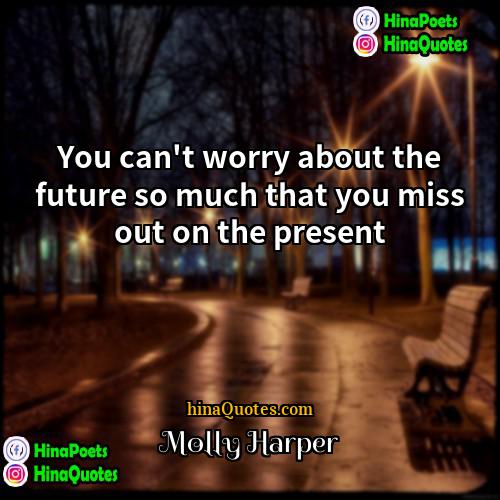 Molly Harper Quotes | You can't worry about the future so